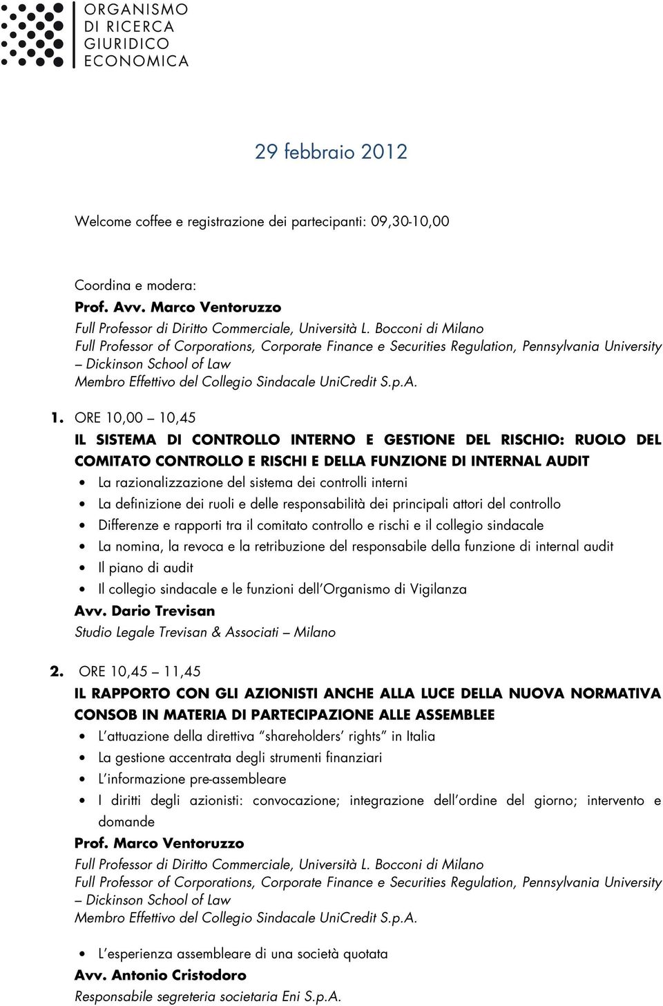 ORE 10,00 10,45 IL SISTEMA DI CONTROLLO INTERNO E GESTIONE DEL RISCHIO: RUOLO DEL COMITATO CONTROLLO E RISCHI E DELLA FUNZIONE DI INTERNAL AUDIT La razionalizzazione del sistema dei controlli interni