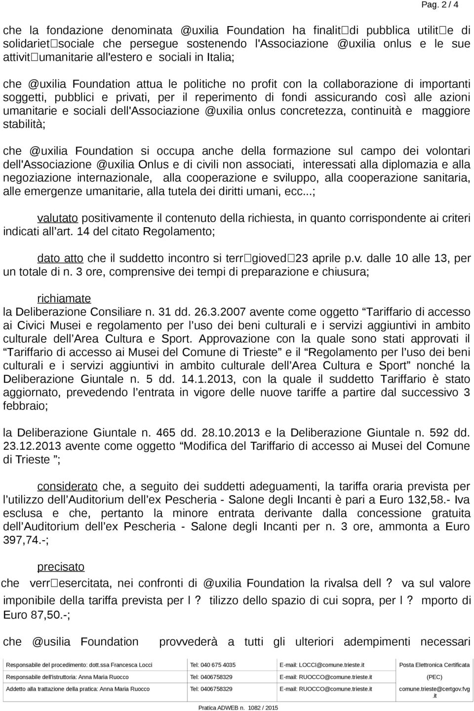 azioni umanitarie e sociali dell'associazione @uxilia onlus concretezza, continuità e maggiore stabilità; che @uxilia Foundation si occupa anche della formazione sul campo dei volontari