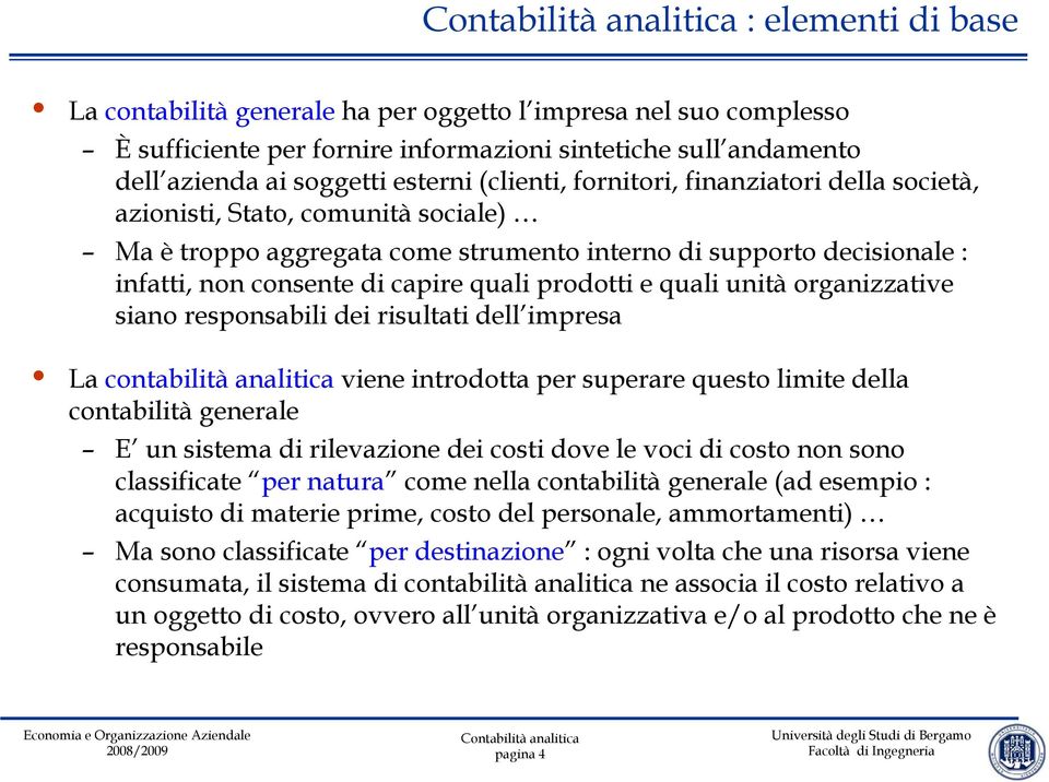 quali unità organizzative siano responsabili dei risultati dell impresa La contabilità analitica viene introdotta per superare questo limite della contabilità generale E un sistema di rilevazione dei