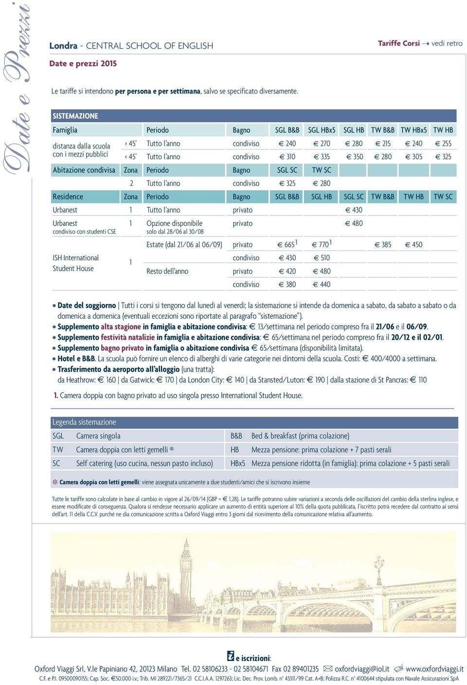 pubblici < 45 Tutto l anno condiviso 310 335 350 280 305 325 Abitazione condivisa Zona Periodo Bagno SGL SC TW SC 2 Tutto l anno condiviso 325 280 Residence Zona Periodo Bagno SGL B&B SGL HB SGL SC