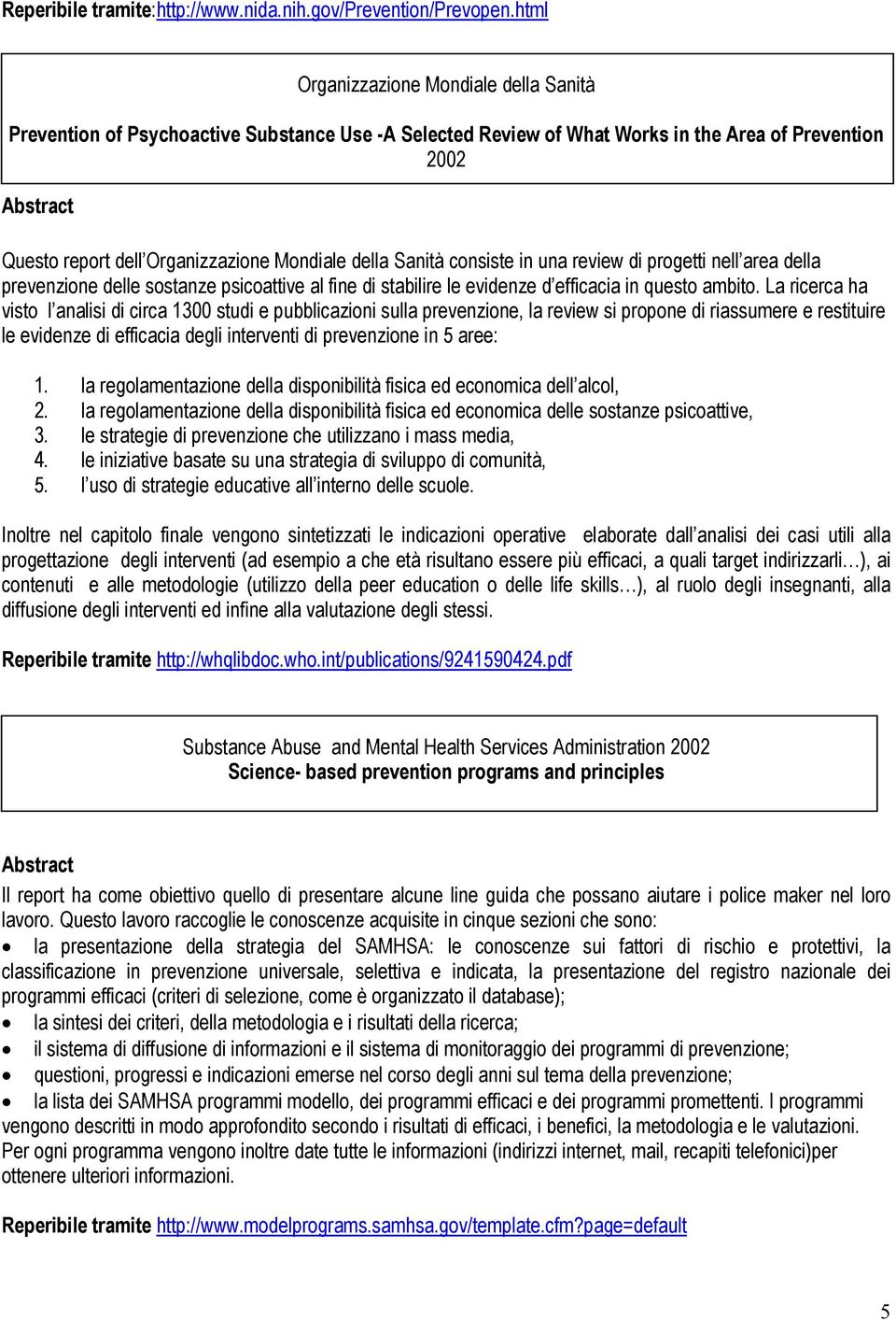 Sanità consiste in una review di progetti nell area della prevenzione delle sostanze psicoattive al fine di stabilire le evidenze d efficacia in questo ambito.