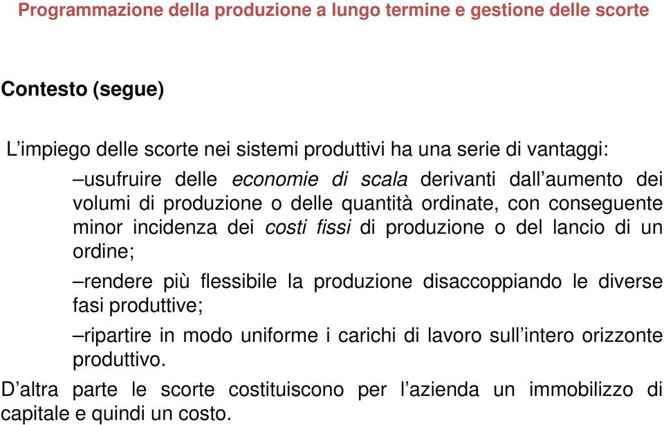 dei cosi fissi di produzione o del lancio di un ordine; rendere più flessibile la produzione disaccoppiando le diverse fasi produive; riparire in