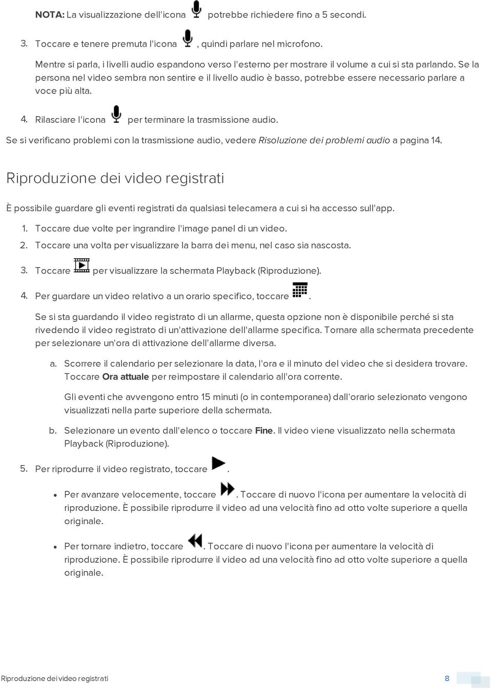 Se la persna nel vide sembra nn sentire e il livell audi è bass, ptrebbe essere necessari parlare a vce più alta. 4. Rilasciare l'icna per terminare la trasmissine audi.