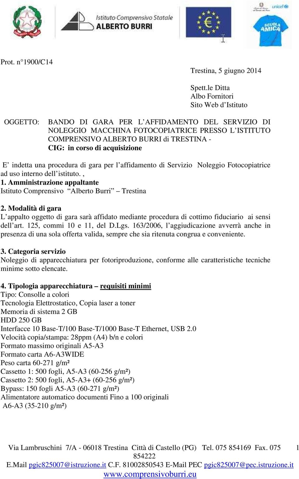 corso di acquisizione E indetta una procedura di gara per l affidamento di Servizio Noleggio Fotocopiatrice ad uso interno dell istituto., 1.