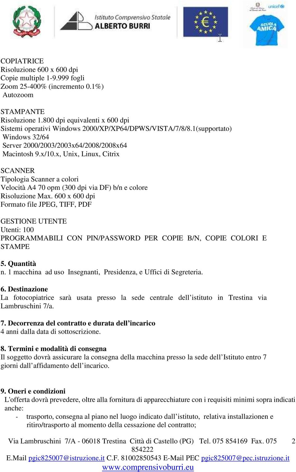 x, Unix, Linux, Citrix SCANNER Tipologia Scanner a colori Velocità A4 70 opm (300 dpi via DF) b/n e colore Risoluzione Max.