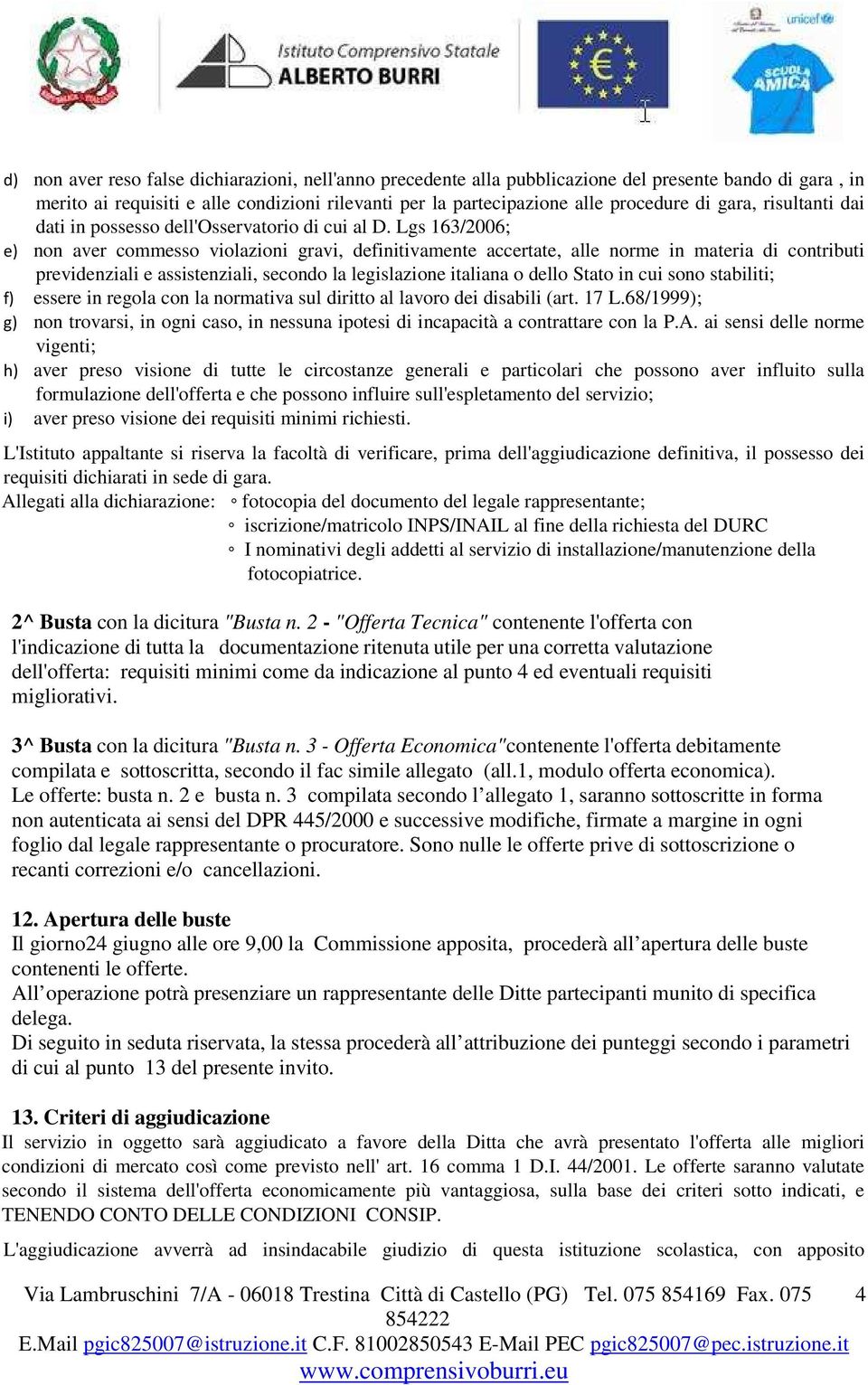 Lgs 163/2006; e) non aver commesso violazioni gravi, definitivamente accertate, alle norme in materia di contributi previdenziali e assistenziali, secondo la legislazione italiana o dello Stato in