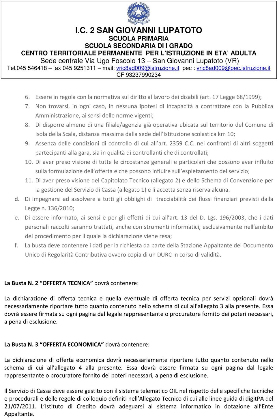 Di disporre almeno di una filiale/agenzia già operativa ubicata sul territorio del Comune di Isola della Scala, distanza massima dalla sede dell Istituzione scolastica km 10; 9.