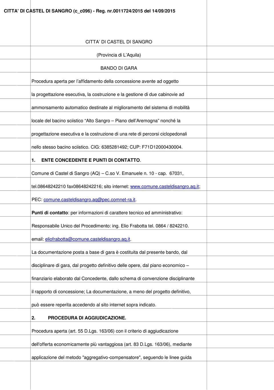 costruzione e la gestione di due cabinovie ad ammorsamento automatico destinate al miglioramento del sistema di mobilità locale del bacino sciistico Alto Sangro Piano dell Aremogna nonché la