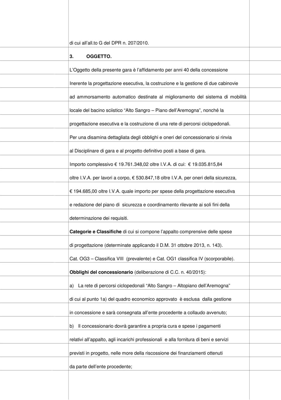 miglioramento del sistema di mobilità locale del bacino sciistico Alto Sangro Piano dell Aremogna, nonché la progettazione esecutiva e la costruzione di una rete di percorsi ciclopedonali.