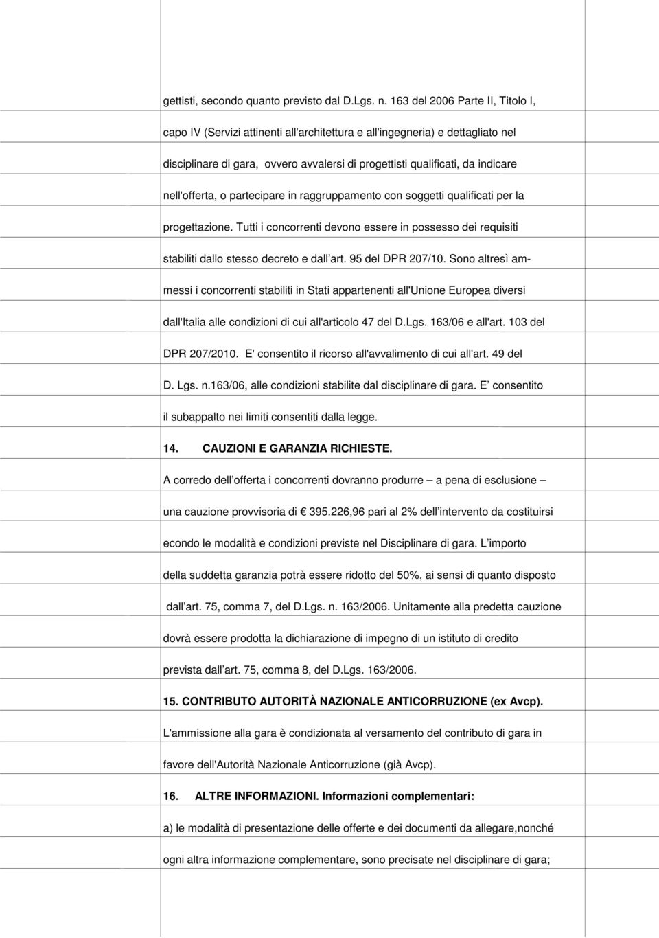 nell'offerta, o partecipare in raggruppamento con soggetti qualificati per la progettazione. Tutti i concorrenti devono essere in possesso dei requisiti stabiliti dallo stesso decreto e dall art.