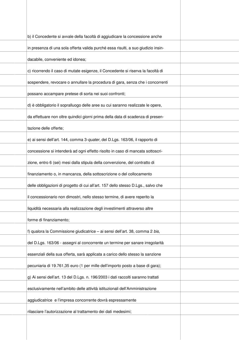 suoi confronti; d) è obbligatorio il sopralluogo delle aree su cui saranno realizzate le opere, da effettuare non oltre quindici giorni prima della data di scadenza di presen- tazione delle offerte;