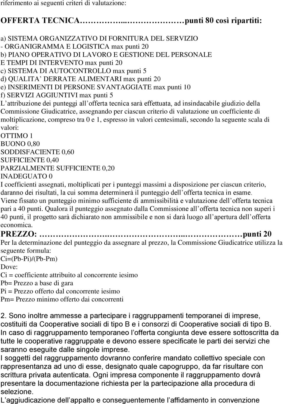 punti 20 c) SISTEMA DI AUTOCONTROLLO max punti 5 d) QUALITA DERRATE ALIMENTARI max punti 20 e) INSERIMENTI DI PERSONE SVANTAGGIATE max punti 10 f) SERVIZI AGGIUNTIVI max punti 5 L attribuzione dei