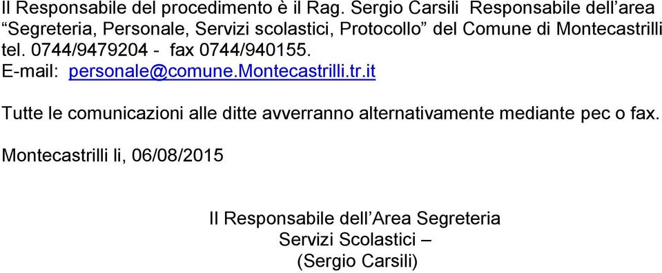 Montecastrilli tel. 0744/9479204 - fax 0744/940155. E-mail: personale@comune.montecastrilli.tr.it Tutte le comunicazioni alle ditte avverranno alternativamente mediante pec o fax.