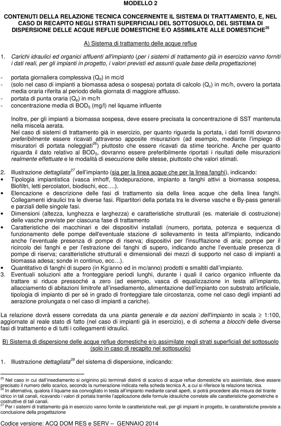 Carichi idraulici ed organici affluenti all'impianto (per i sistemi di trattamento già in esercizio vanno forniti i dati reali, per gli impianti in progetto, i valori previsti ed assunti quale base