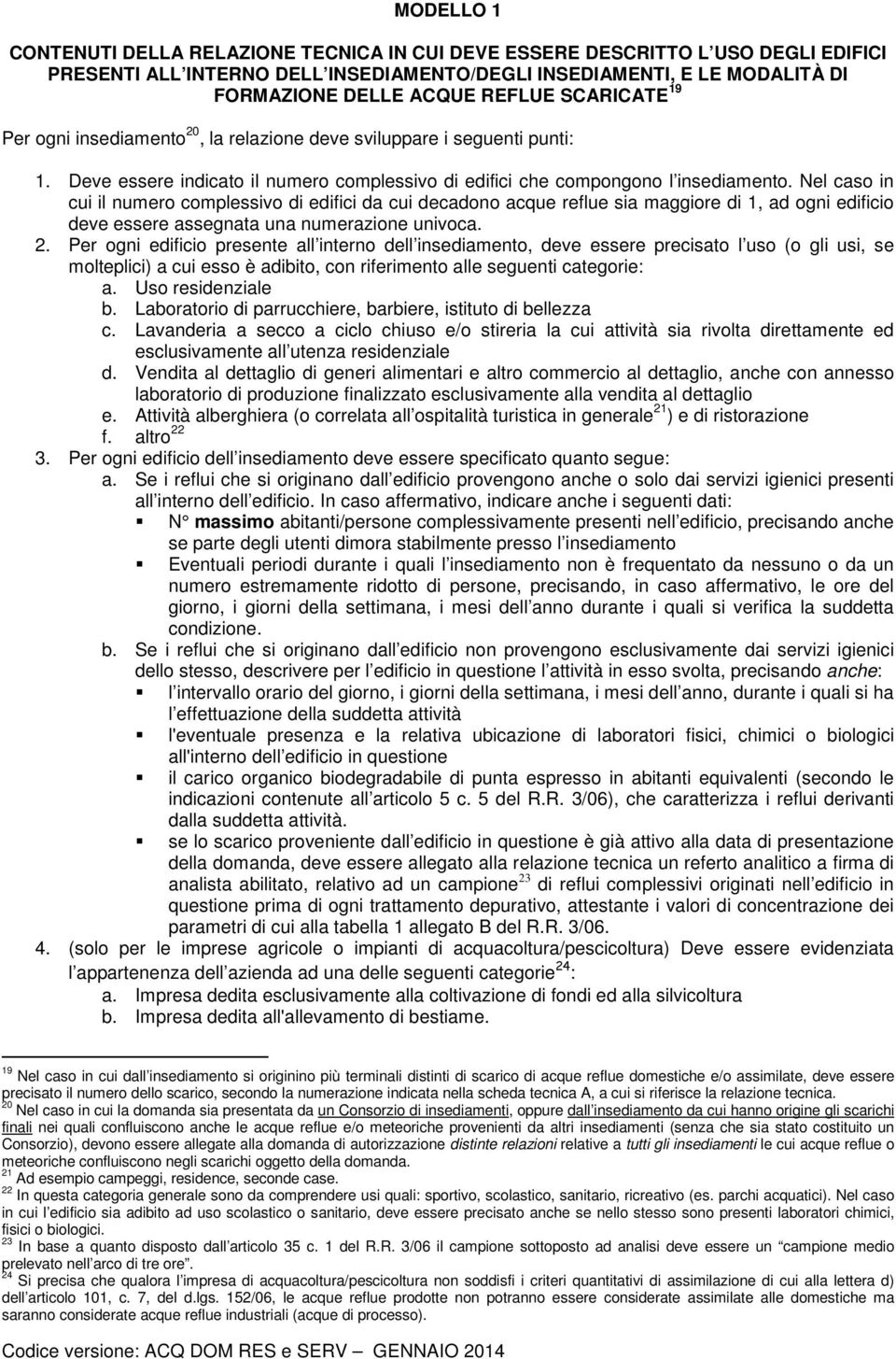 Nel caso in cui il numero complessivo di edifici da cui decadono acque reflue sia maggiore di 1, ad ogni edificio deve essere assegnata una numerazione univoca. 2.