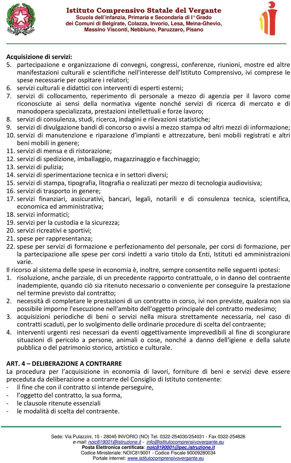 necessarie per ospitare i relatori; 6. servizi culturali e didattici con interventi di esperti esterni; 7.