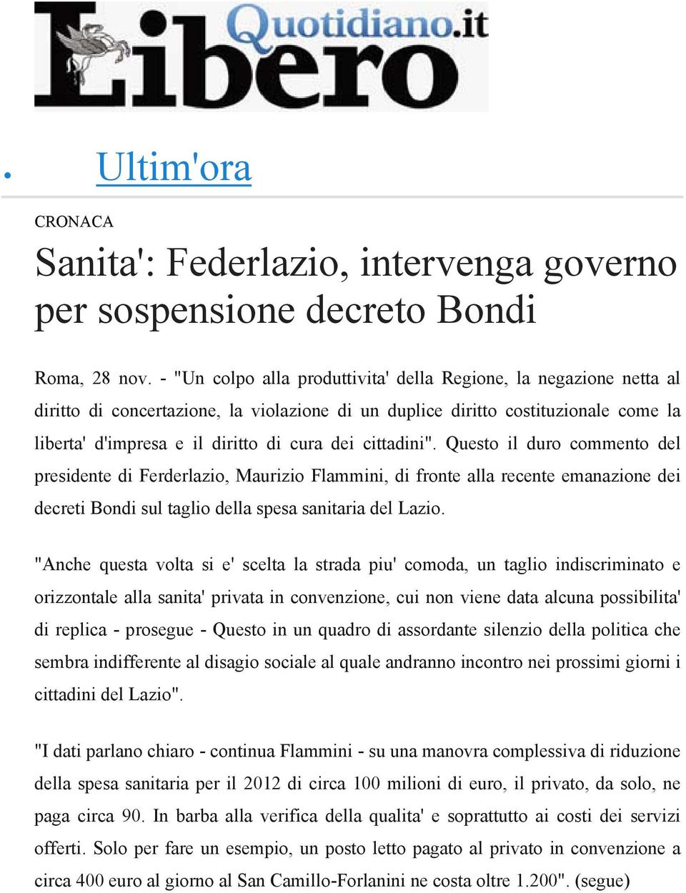 cittadini". Questo il duro commento del presidente di Ferderlazio, Maurizio Flammini, di fronte alla recente emanazione dei decreti Bondi sul taglio della spesa sanitaria del Lazio.