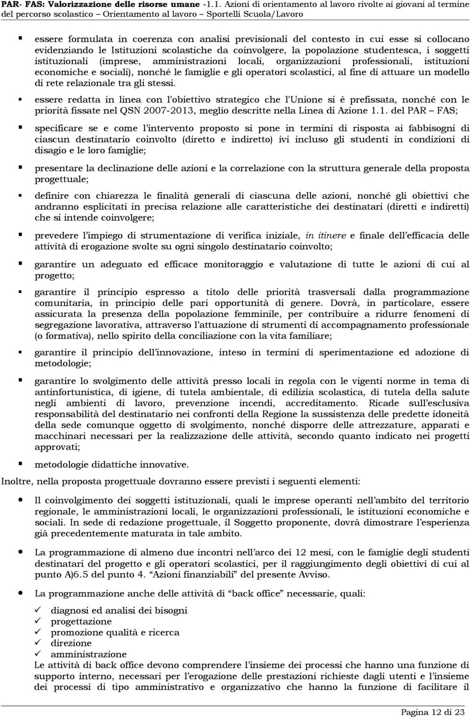 relazionale tra gli stessi. essere redatta in linea con l'obiettivo strategico che l'unione si è prefissata, nonché con le priorità fissate nel QSN 2007-2013, meglio descritte nella Linea di Azione 1.