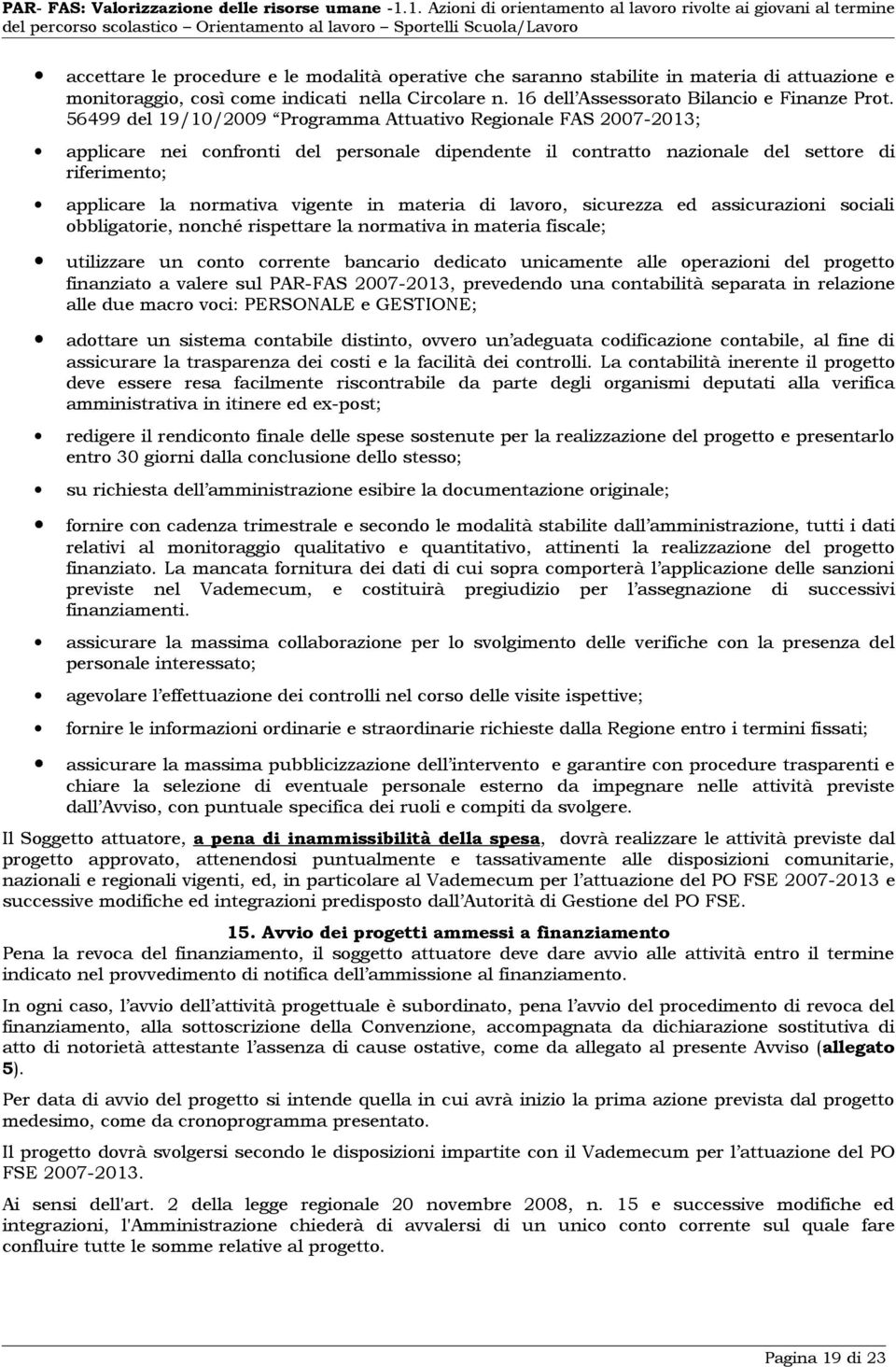 materia di lavoro, sicurezza ed assicurazioni sociali obbligatorie, nonché rispettare la normativa in materia fiscale; utilizzare un conto corrente bancario dedicato unicamente alle operazioni del