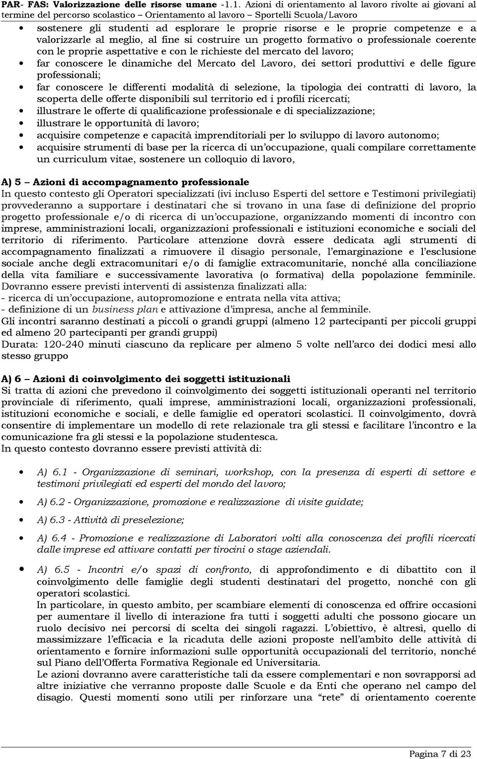 progetto formativo o professionale coerente con le proprie aspettative e con le richieste del mercato del lavoro; far conoscere le dinamiche del Mercato del Lavoro, dei settori produttivi e delle