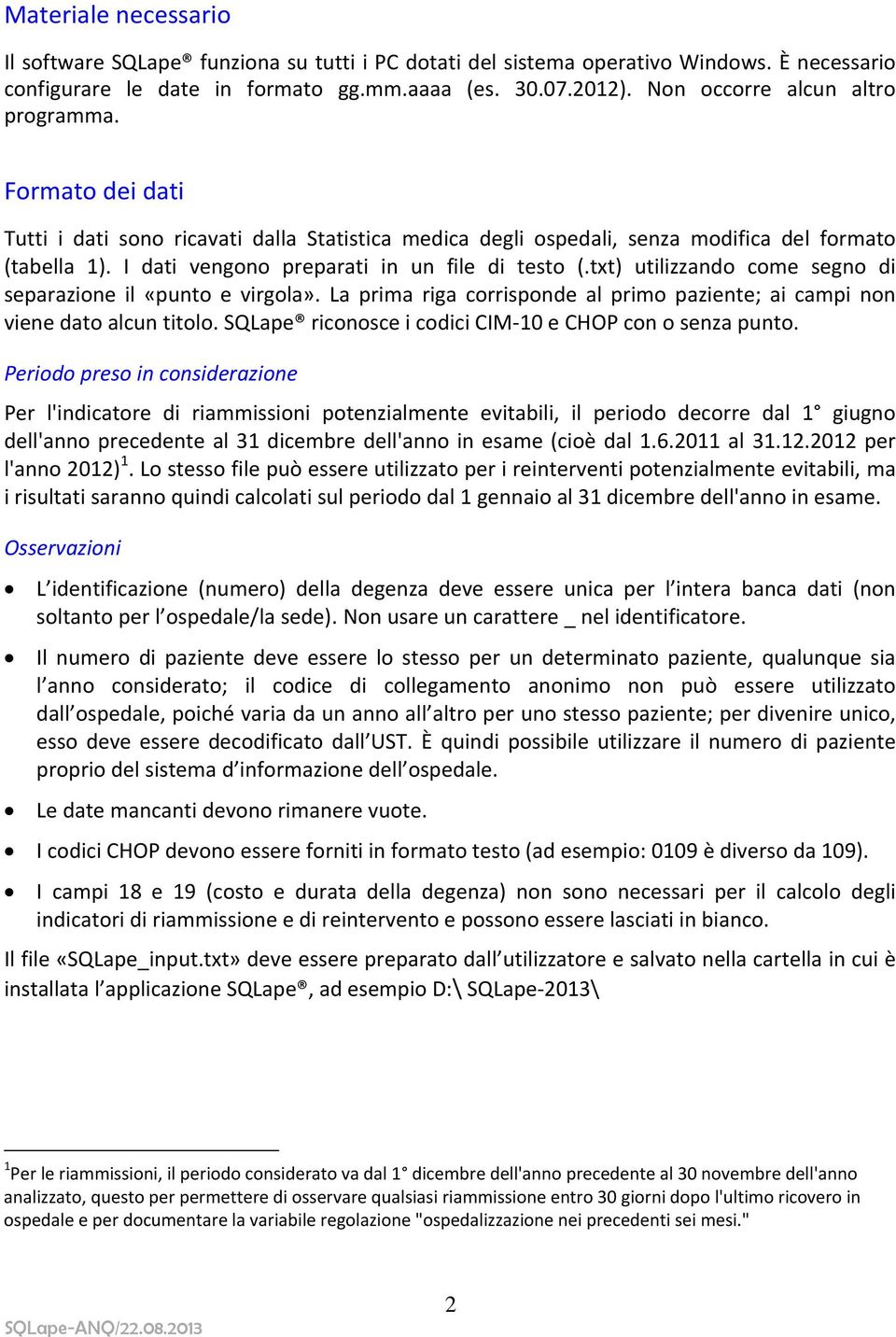 I dati vengono preparati in un file di testo (.txt) utilizzando come segno di separazione il «punto e virgola». La prima riga corrisponde al primo paziente; ai campi non viene dato alcun titolo.