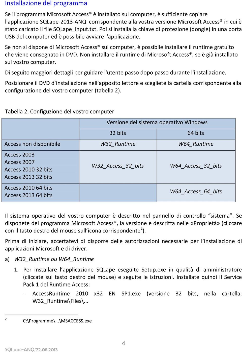 Se non si dispone di Microsoft Access sul computer, è possibile installare il runtime gratuito che viene consegnato in DVD.