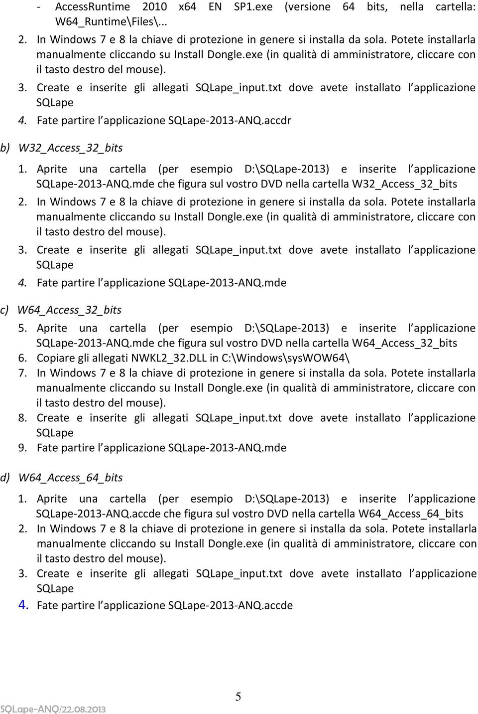 txt dove avete installato l applicazione SQLape 4. Fate partire l applicazione SQLape2013ANQ.accdr b) W32_Access_32_bits 1.