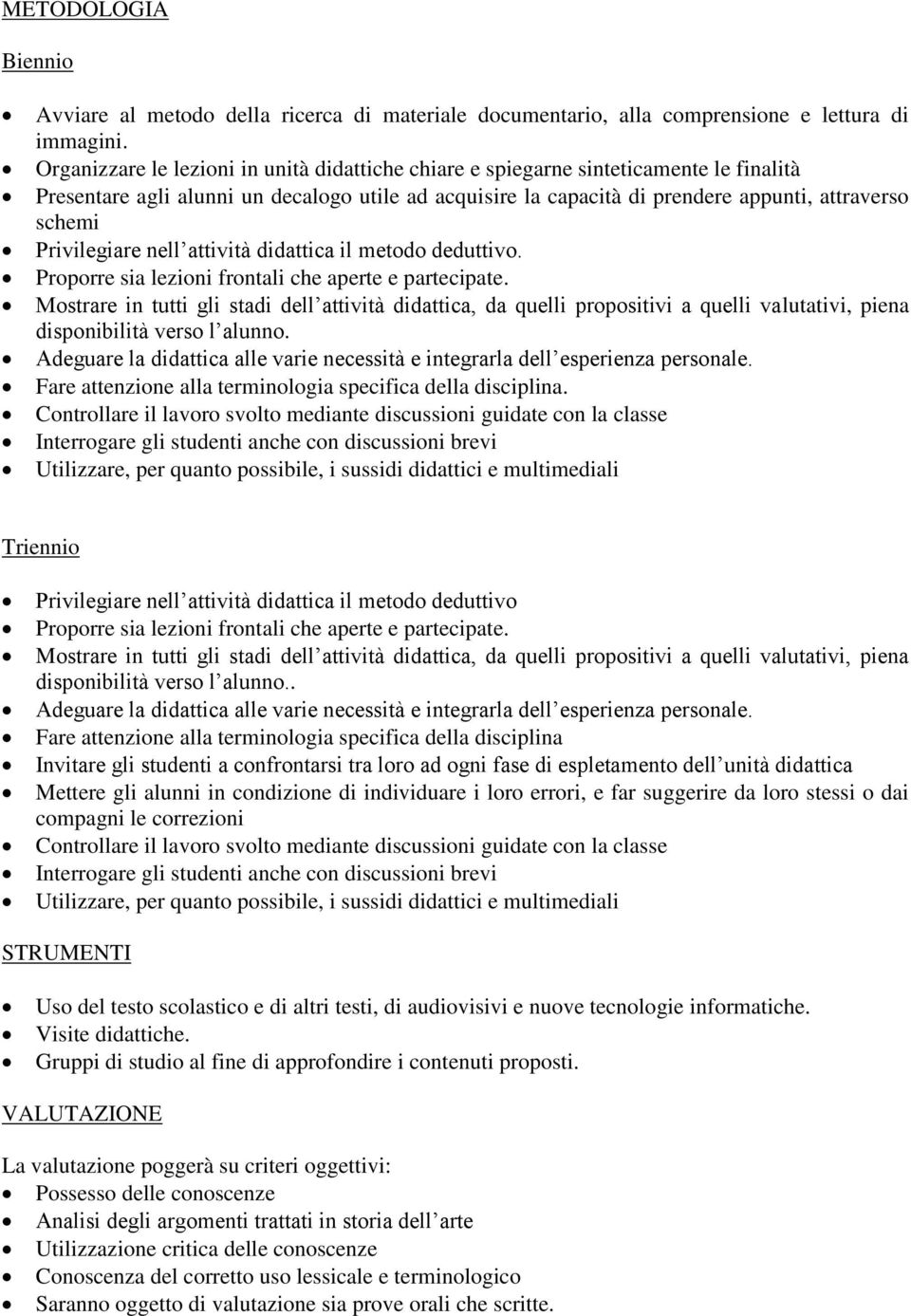 Privilegiare nell attività didattica il metodo deduttivo. Proporre sia lezioni frontali che aperte e partecipate.
