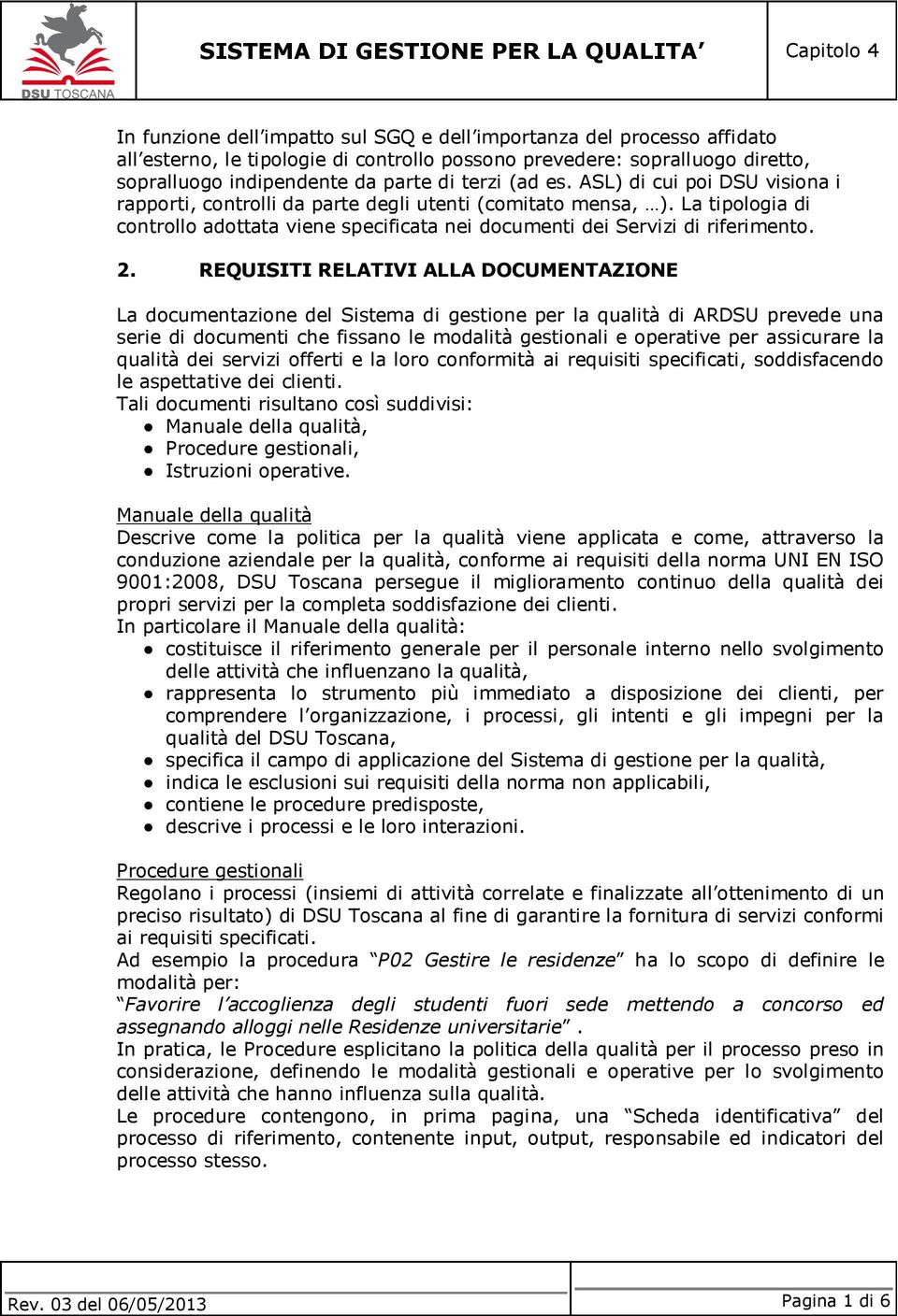 REQUISITI RELATIVI ALLA DOCUMENTAZIONE La documentazione del Sistema di gestione per la qualità di ARDSU prevede una serie di documenti che fissano le modalità gestionali e operative per assicurare