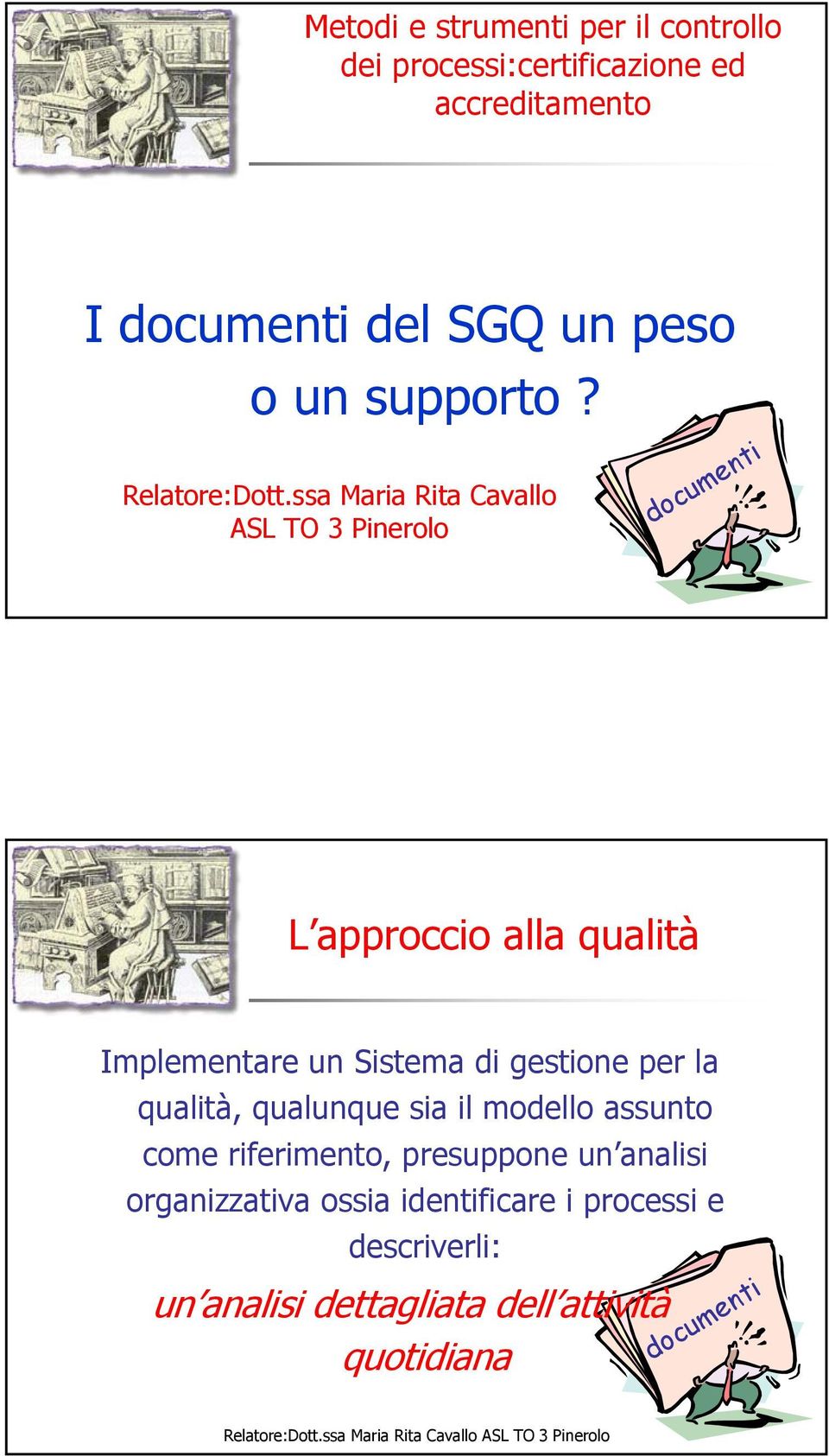 ssa Maria Rita Cavallo ASL TO 3 Pinerolo documenti L approccio alla qualità Implementare un Sistema di gestione