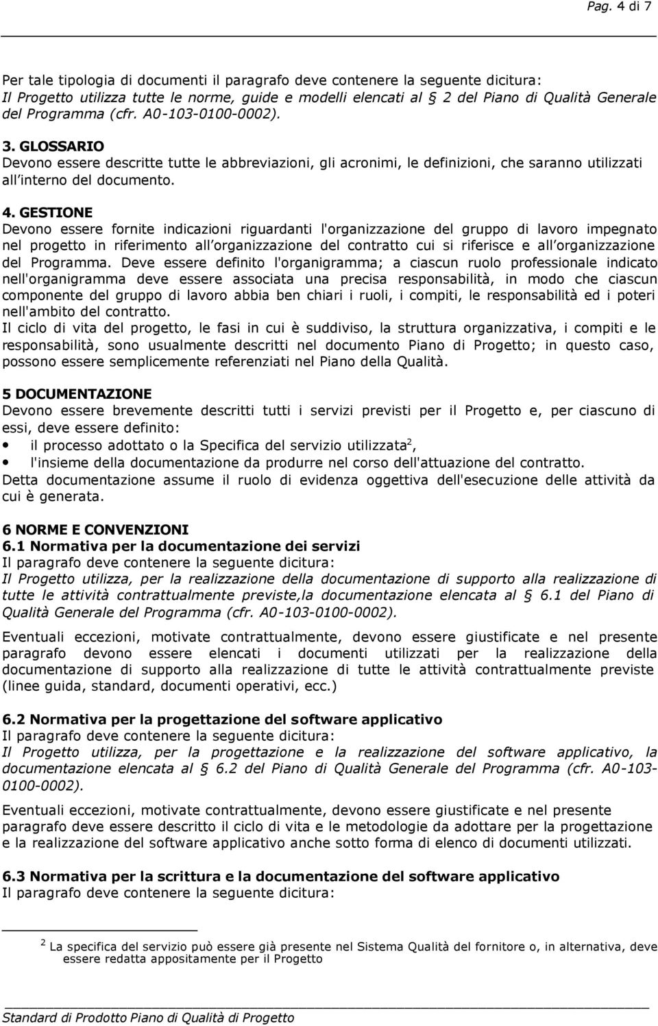 GESTIONE Devono essere fornite indicazioni riguardanti l'organizzazione del gruppo di lavoro impegnato nel progetto in riferimento all organizzazione del contratto cui si riferisce e all