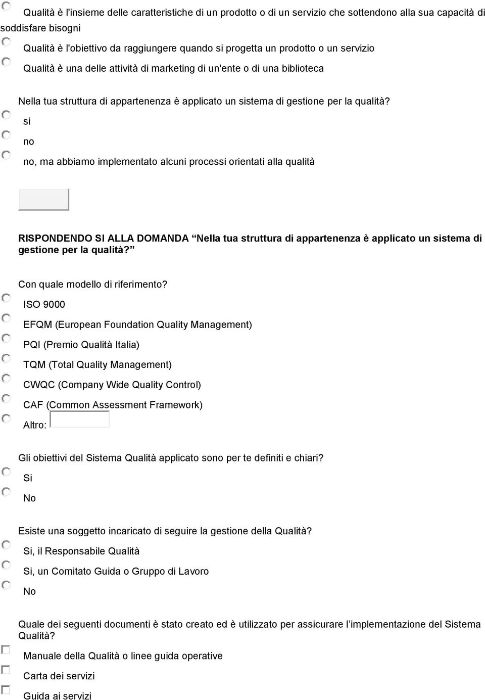 si no no, ma abbiamo implementato alcuni processi orientati alla qualità RISPONDENDO SI ALLA DOMANDA Nella tua struttura di appartenenza è applicato un sistema di gestione per la qualità?