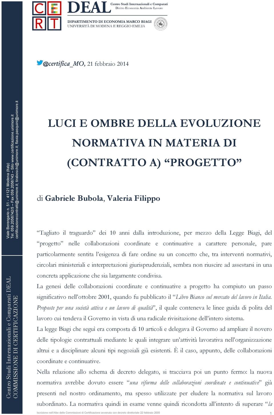 it @certifica_mo, 21 febbraio 2014 LUCI E OMBRE DELLA EVOLUZIONE NORMATIVA IN MATERIA DI (CONTRATTO A) PROGETTO di Gabriele Bubola, Valeria Filippo Tagliato il traguardo dei 10 anni dalla