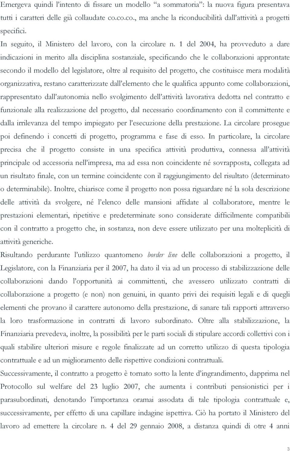 1 del 2004, ha provveduto a dare indicazioni in merito alla disciplina sostanziale, specificando che le collaborazioni approntate secondo il modello del legislatore, oltre al requisito del progetto,