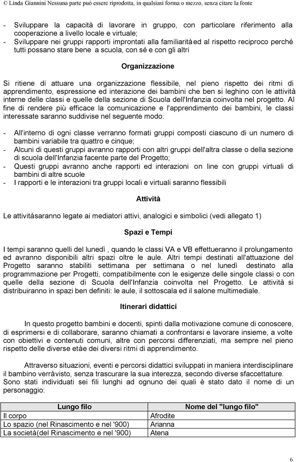 espressione ed interazione dei bambini che ben si leghino con le attività interne delle classi e quelle della sezione di Scuola dell'infanzia coinvolta nel progetto.