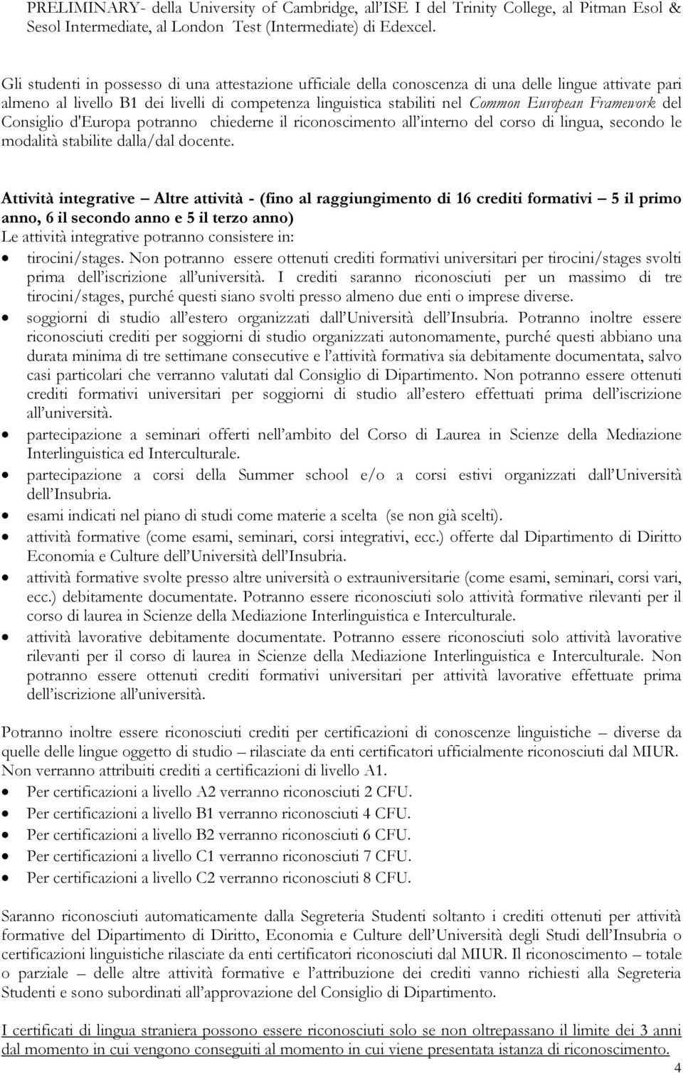 Framework del Consiglio d'europa potranno chiederne il riconoscimento all interno del corso di lingua, secondo le modalità stabilite dalla/dal docente.