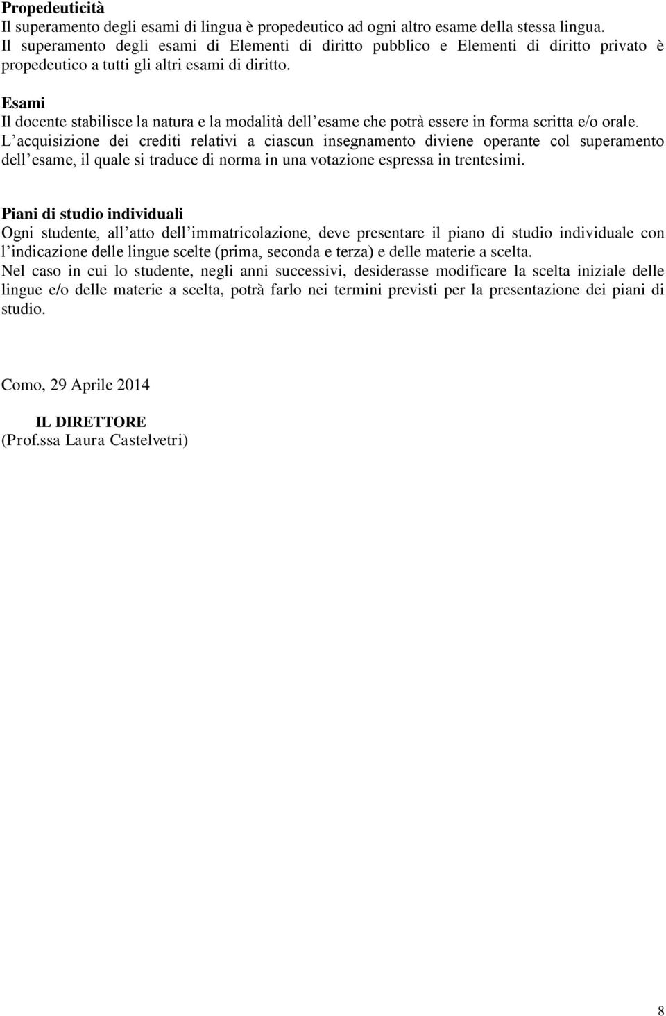 Esami Il docente stabilisce la natura e la modalità dell esame che potrà essere in forma scritta e/o orale.