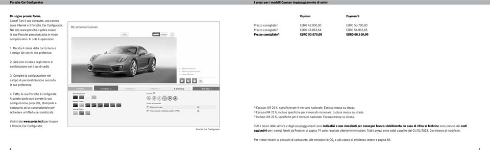 801,65 la sua Porsche personalizzata in modo Prezzo consigliato 3) EURO 53.075,00 EURO 66.310,00 semplicissimo. In sole 4 operazioni: 1.