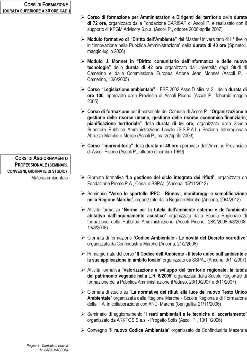 , ottobre 2006-aprile 2007) Modulo formativo di Diritto dell Ambiente del Master Universitario di II livello in Innovazione nella Pubblica Amministrazione della durata di 40 ore (Spinetoli,