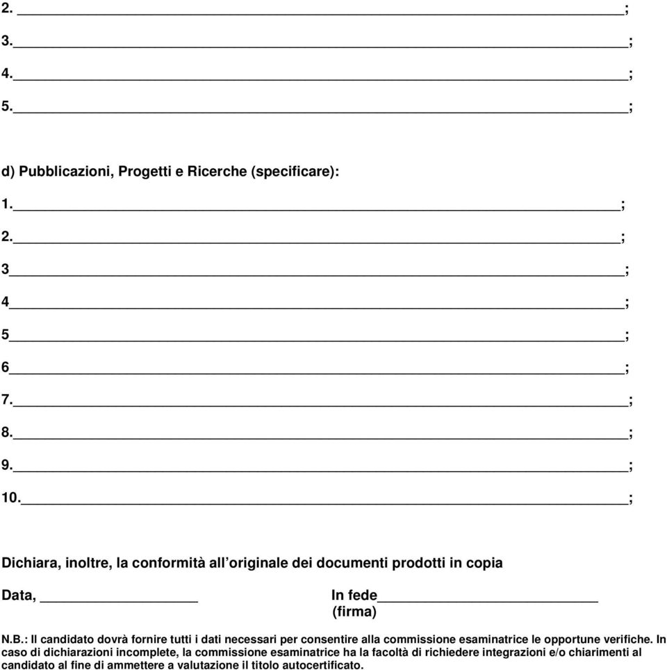 : Il candidato dovrà fornire tutti i dati necessari per consentire alla commissione esaminatrice le opportune verifiche.