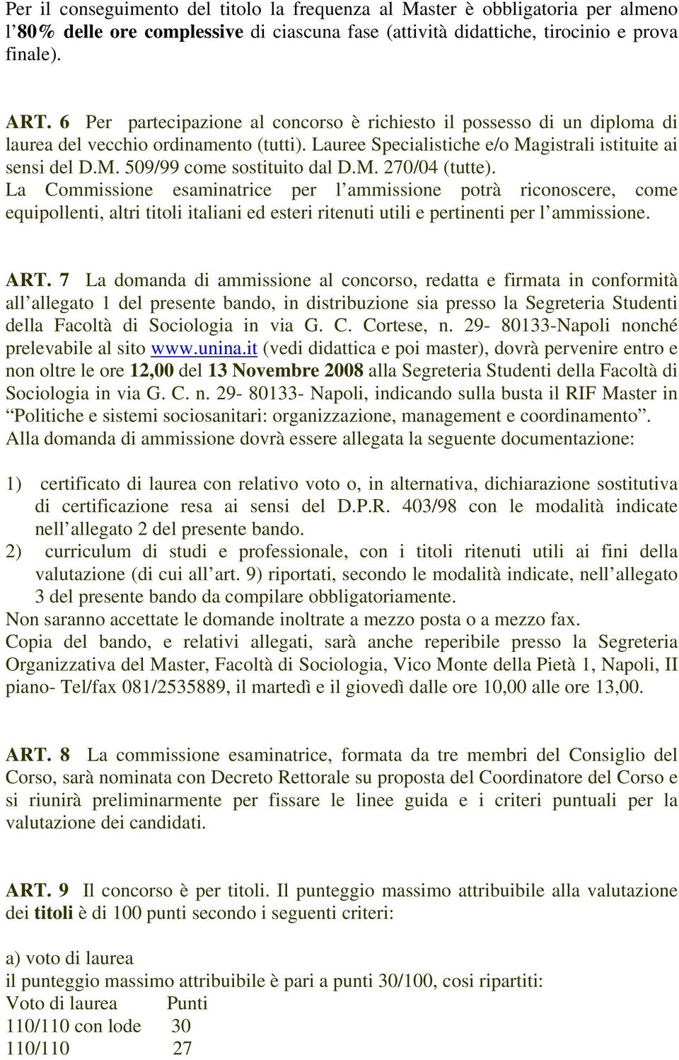 M. 270/04 (tutte). La Commissione esaminatrice per l ammissione potrà riconoscere, come equipollenti, altri titoli italiani ed esteri ritenuti utili e pertinenti per l ammissione. ART.