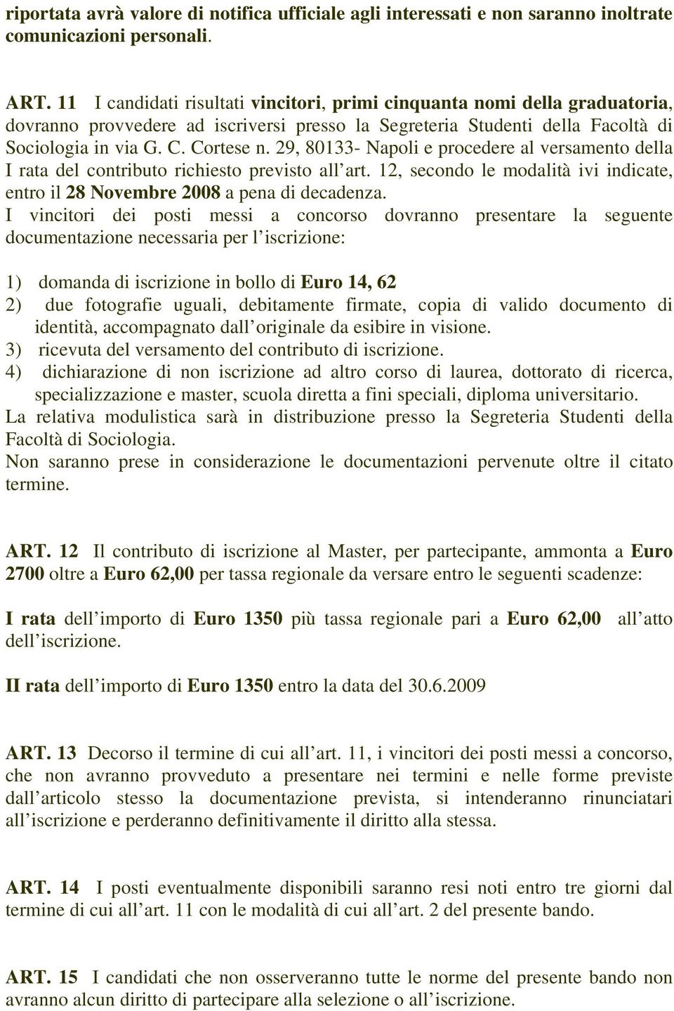 29, 80133- Napoli e procedere al versamento della I rata del contributo richiesto previsto all art. 12, secondo le modalità ivi indicate, entro il 28 Novembre 2008 a pena di decadenza.