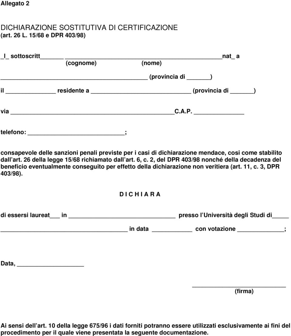 3, DPR 403/98). D I C H I A R A di essersi laureat in presso l Università degli Studi di in data con votazione ; Data, (firma) Ai sensi dell art.