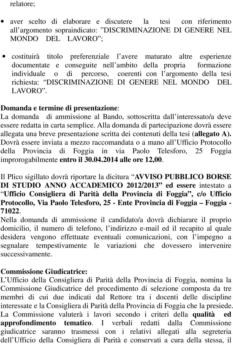 Domanda e termine di presentazione: La domanda di ammissione al Bando, sottoscritta dall interessato/a deve essere redatta in carta semplice.