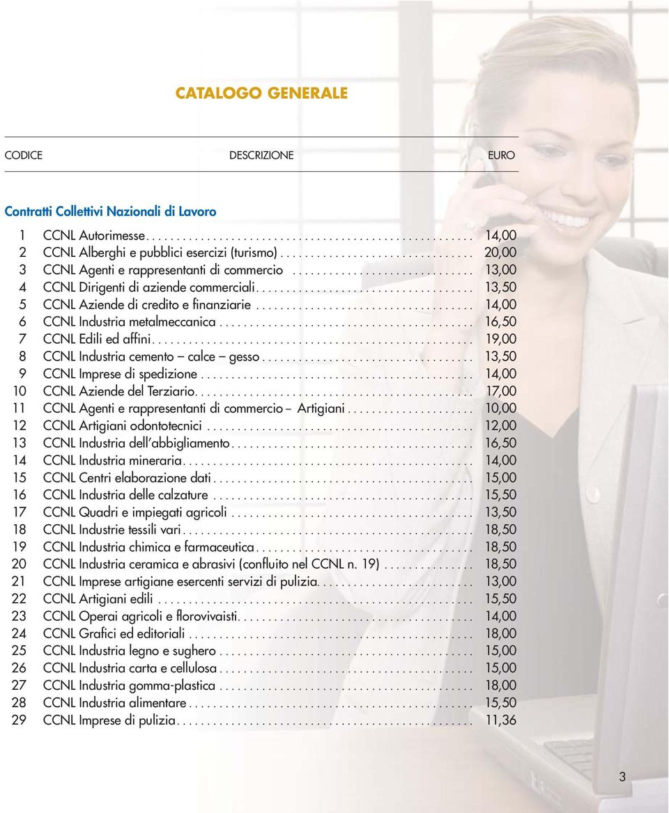 ................................... 13,50 5 CCNL Aziende di credito e finanziarie.................................... 14,00 6 CCNL Industria metalmeccanica.......................................... 16,50 7 CCNL Edili ed affini.