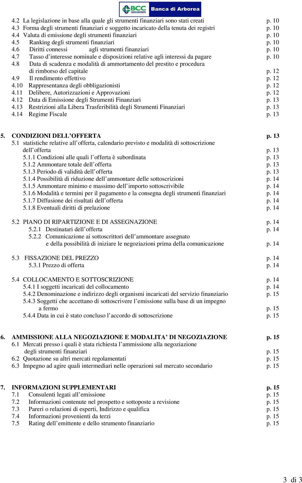 12 4.9 Il rendimento effettivo p. 12 4.10 Rappresentanza degli obbligazionisti p. 12 4.11 Delibere, Autorizzazioni e Approvazioni p. 12 4.12 Data di Emissione degli Strumenti Finanziari p. 13 4.