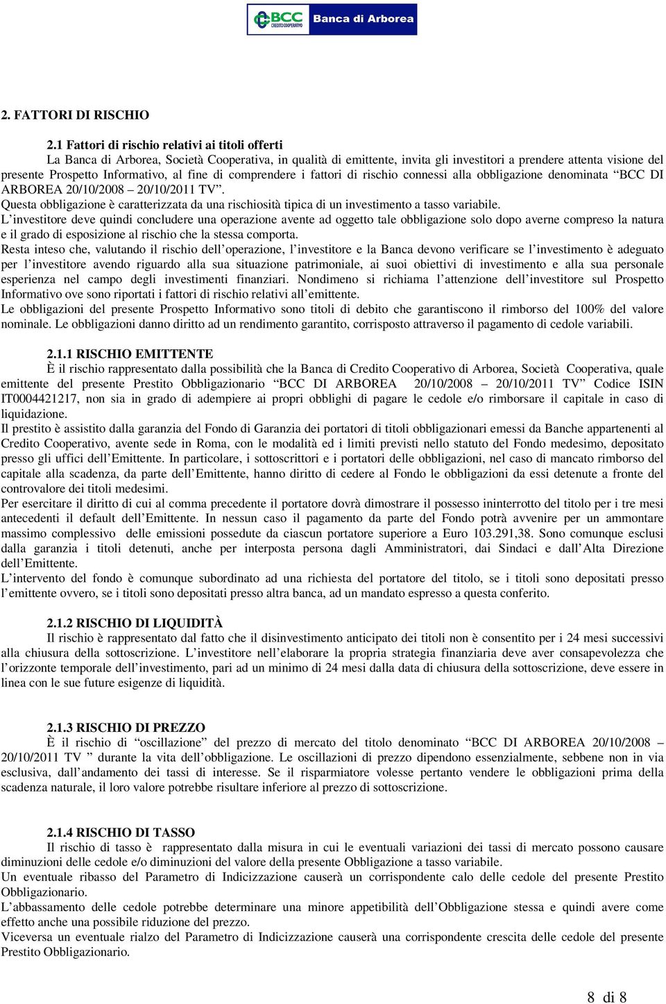 Informativo, al fine di comprendere i fattori di rischio connessi alla obbligazione denominata BCC DI ARBOREA 20/10/2008 20/10/2011 TV.