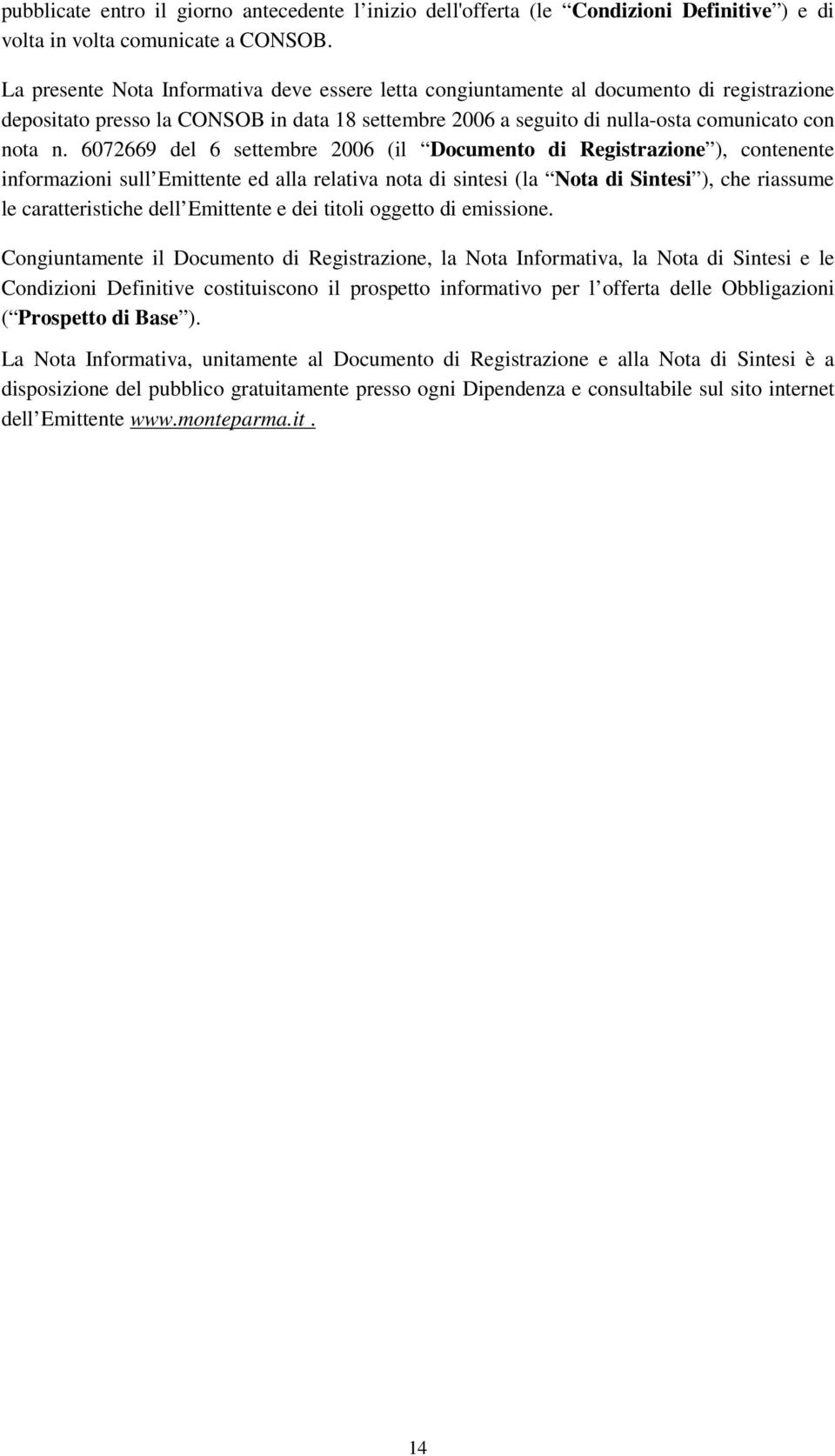 6072669 del 6 settembre 2006 (il Documento di Registrazione ), contenente informazioni sull Emittente ed alla relativa nota di sintesi (la Nota di Sintesi ), che riassume le caratteristiche dell