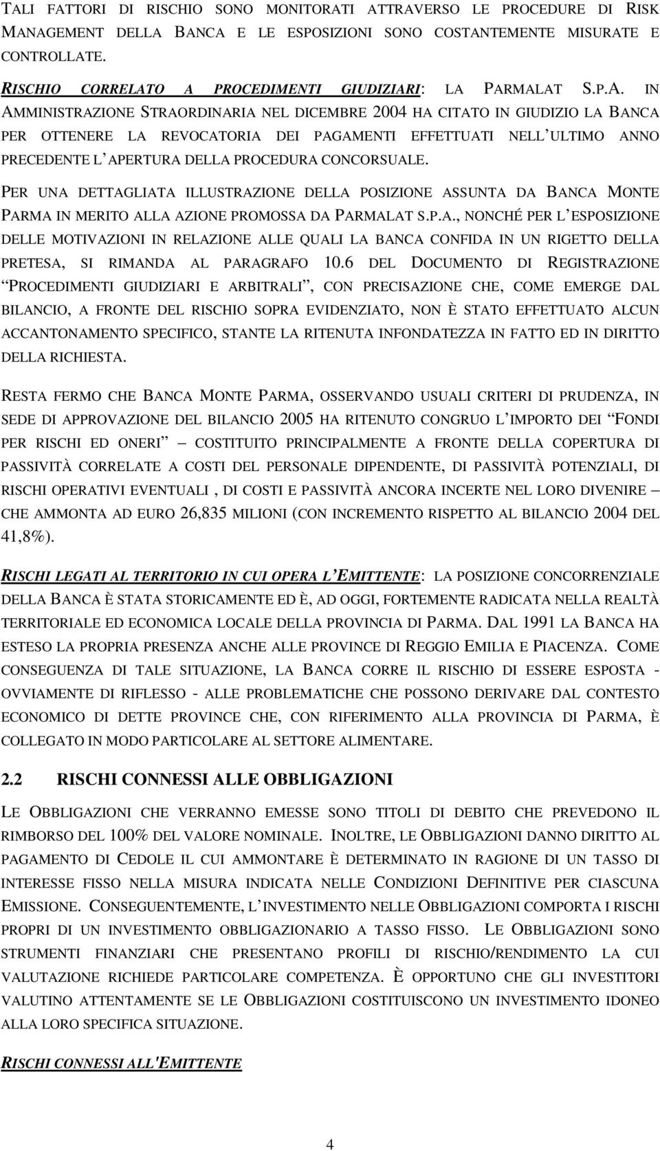 O A PROCEDIMENTI GIUDIZIARI: LA PARMALAT S.P.A. IN AMMINISTRAZIONE STRAORDINARIA NEL DICEMBRE 2004 HA CITATO IN GIUDIZIO LA BANCA PER OTTENERE LA REVOCATORIA DEI PAGAMENTI EFFETTUATI NELL ULTIMO ANNO