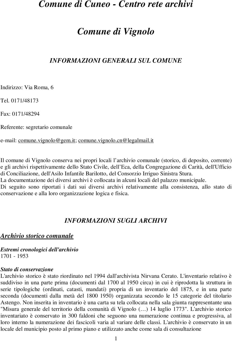 it Il comune di Vignolo conserva nei propri locali l archivio comunale (storico, di deposito, corrente) e gli archivi rispettivamente dello Stato Civile, dell Eca, della Congregazione di Carità,